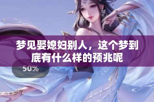 梦见娶媳妇别人，这个梦到底有什么样的预兆呢