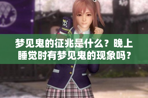 梦见鬼的征兆是什么？晚上睡觉时有梦见鬼的现象吗？