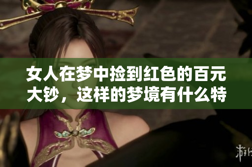 女人在梦中捡到红色的百元大钞，这样的梦境有什么特别的含义呢