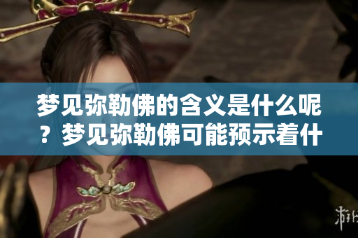 梦见弥勒佛的含义是什么呢？梦见弥勒佛可能预示着什么呢？