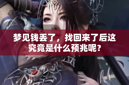 梦见钱丢了，找回来了后这究竟是什么预兆呢？
