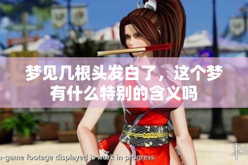 梦见几根头发白了，这个梦有什么特别的含义吗