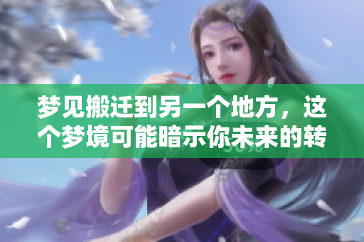 梦见搬迁到另一个地方，这个梦境可能暗示你未来的转变与新环境的影响。