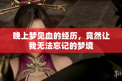 晚上梦见血的经历，竟然让我无法忘记的梦境