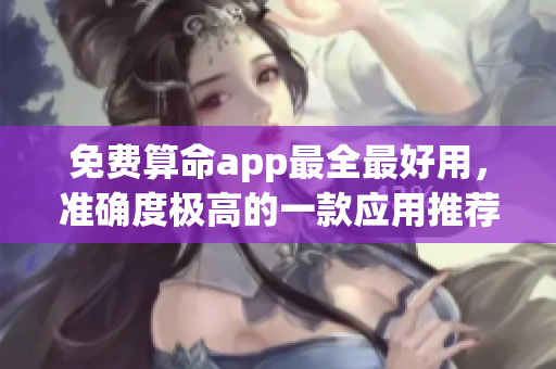 免费算命app最全最好用，准确度极高的一款应用推荐给你