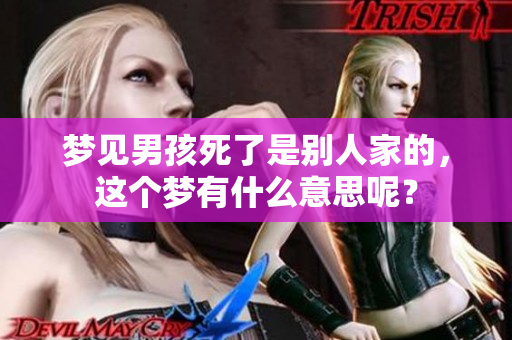 梦见男孩死了是别人家的，这个梦有什么意思呢？