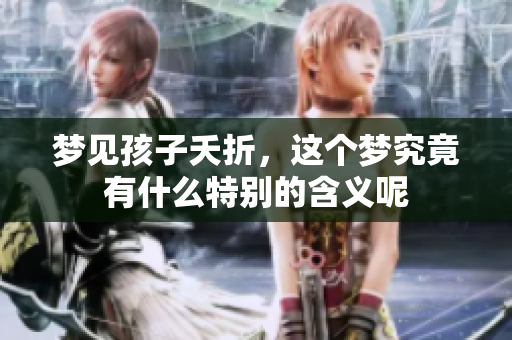 梦见孩子夭折，这个梦究竟有什么特别的含义呢