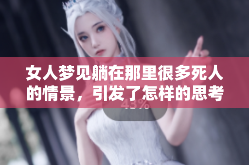 女人梦见躺在那里很多死人的情景，引发了怎样的思考与感受呢？