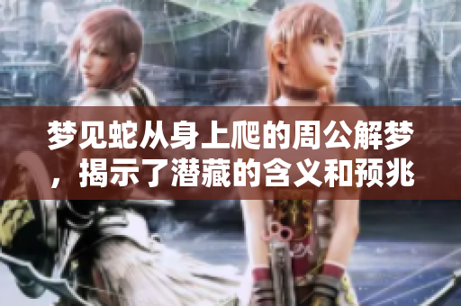 梦见蛇从身上爬的周公解梦，揭示了潜藏的含义和预兆
