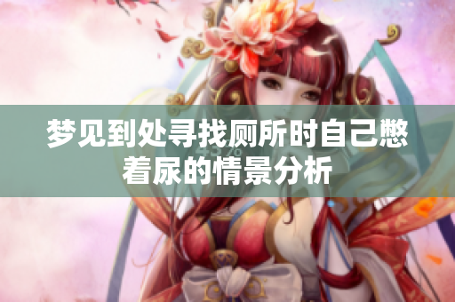 梦见到处寻找厕所时自己憋着尿的情景分析