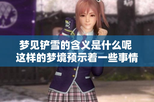 梦见铲雪的含义是什么呢 这样的梦境预示着一些事情呢