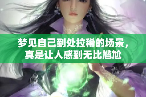 梦见自己到处拉稀的场景，真是让人感到无比尴尬