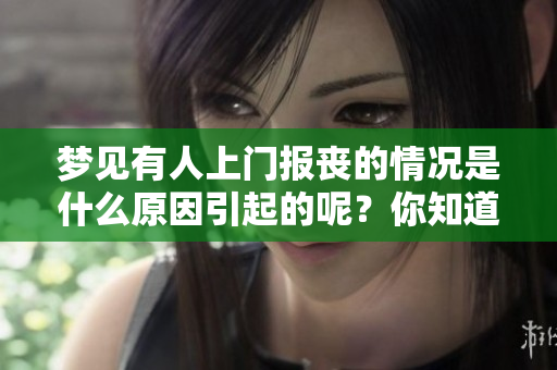 梦见有人上门报丧的情况是什么原因引起的呢？你知道吗？