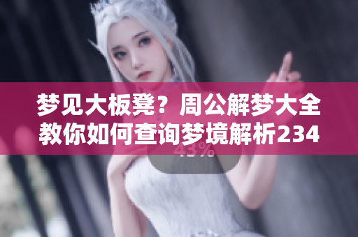 梦见大板凳？周公解梦大全教你如何查询梦境解析2345