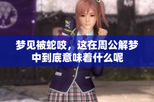 梦见被蛇咬，这在周公解梦中到底意味着什么呢