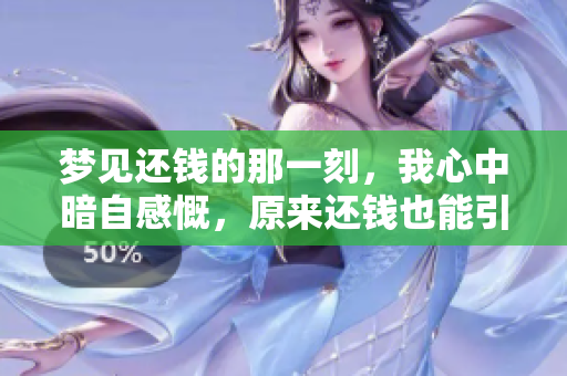 梦见还钱的那一刻，我心中暗自感慨，原来还钱也能引发如此梦境