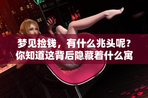 梦见捡钱，有什么兆头呢？你知道这背后隐藏着什么寓意吗？