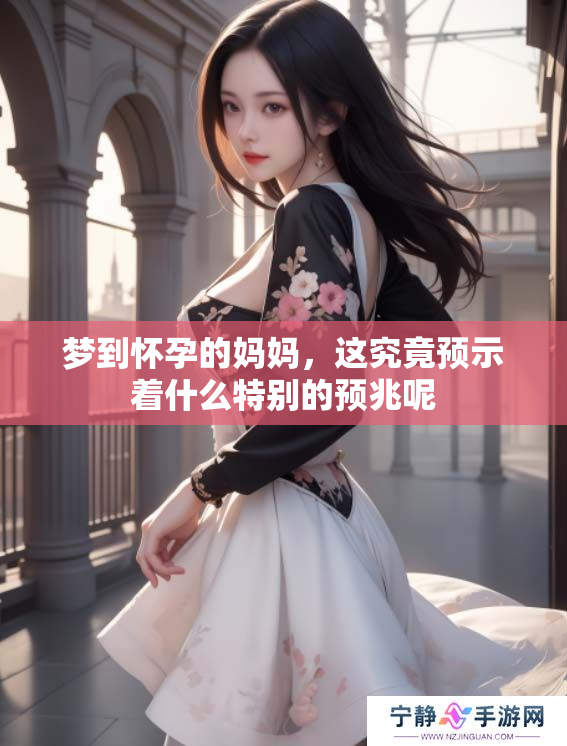 梦到怀孕的妈妈，这究竟预示着什么特别的预兆呢