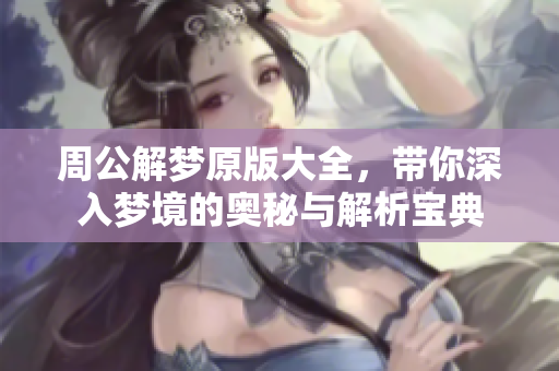 周公解梦原版大全，带你深入梦境的奥秘与解析宝典