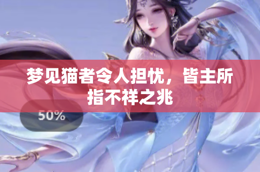 梦见猫者令人担忧，皆主所指不祥之兆