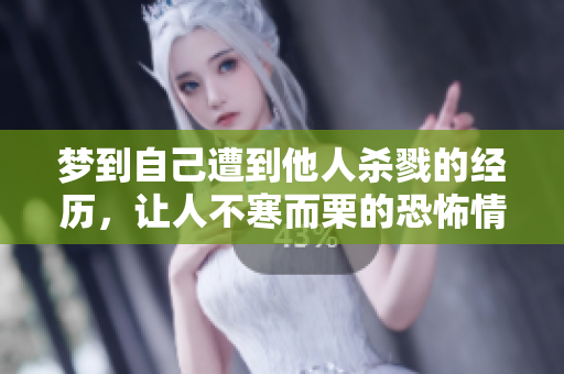 梦到自己遭到他人杀戮的经历，让人不寒而栗的恐怖情境