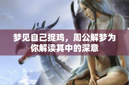 梦见自己捉鸡，周公解梦为你解读其中的深意