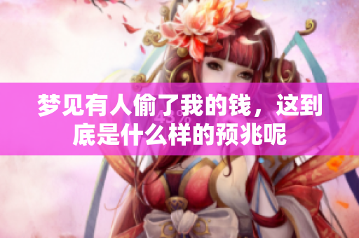 梦见有人偷了我的钱，这到底是什么样的预兆呢