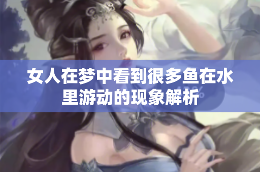 女人在梦中看到很多鱼在水里游动的现象解析