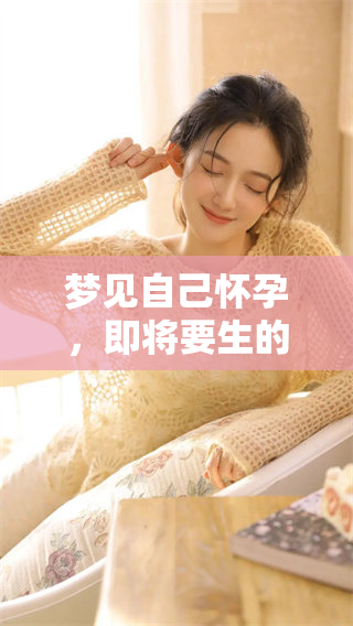 梦见自己怀孕，即将要生的感觉是怎样的呢
