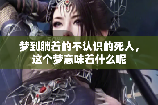 梦到躺着的不认识的死人，这个梦意味着什么呢