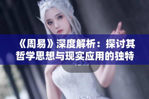 《周易》深度解析：探讨其哲学思想与现实应用的独特视角。