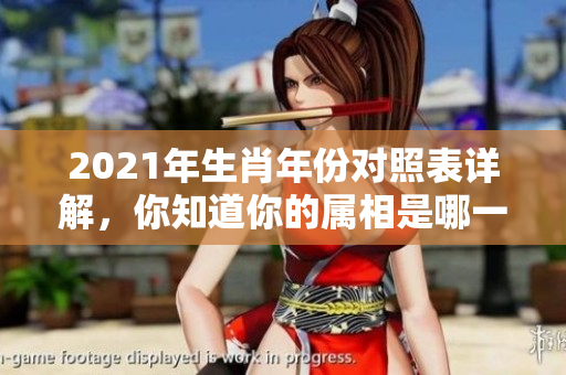 2021年生肖年份对照表详解，你知道你的属相是哪一个吗