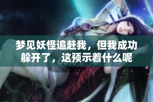 梦见妖怪追赶我，但我成功躲开了，这预示着什么呢