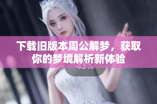 下载旧版本周公解梦，获取你的梦境解析新体验
