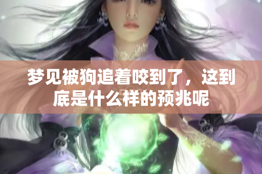 梦见被狗追着咬到了，这到底是什么样的预兆呢