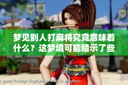 梦见别人打麻将究竟意味着什么？这梦境可能暗示了些什么呢