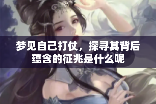 梦见自己打仗，探寻其背后蕴含的征兆是什么呢