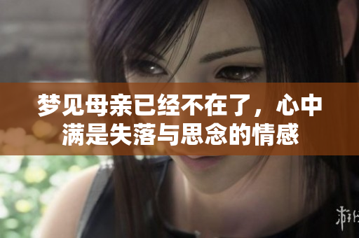 梦见母亲已经不在了，心中满是失落与思念的情感