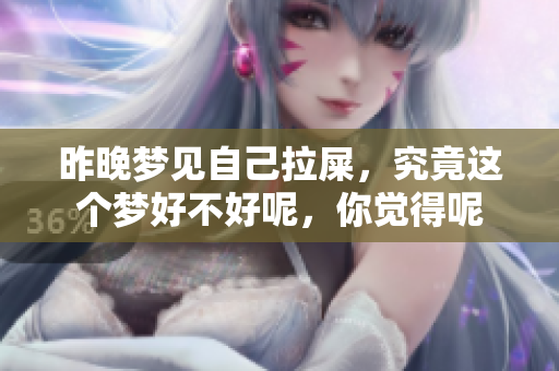 昨晚梦见自己拉屎，究竟这个梦好不好呢，你觉得呢