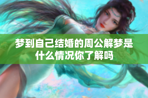 梦到自己结婚的周公解梦是什么情况你了解吗