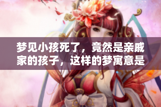 梦见小孩死了，竟然是亲戚家的孩子，这样的梦寓意是什么呢