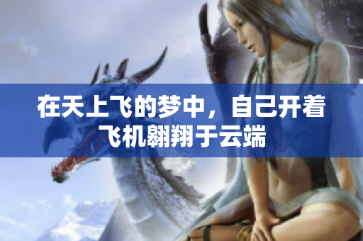 在天上飞的梦中，自己开着飞机翱翔于云端