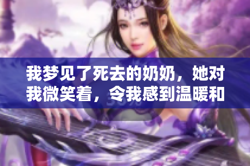 我梦见了死去的奶奶，她对我微笑着，令我感到温暖和安慰