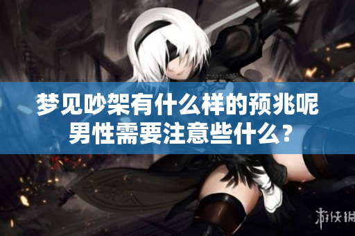 梦见吵架有什么样的预兆呢 男性需要注意些什么？