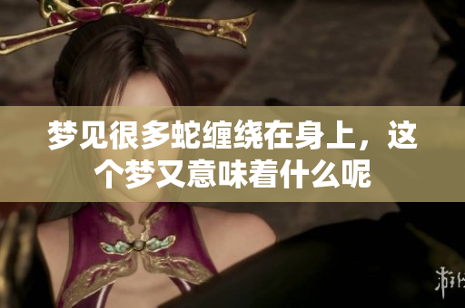 梦见很多蛇缠绕在身上，这个梦又意味着什么呢