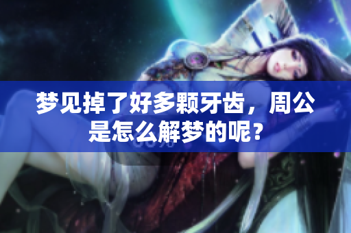 梦见掉了好多颗牙齿，周公是怎么解梦的呢？