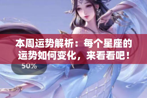 本周运势解析：每个星座的运势如何变化，来看看吧！