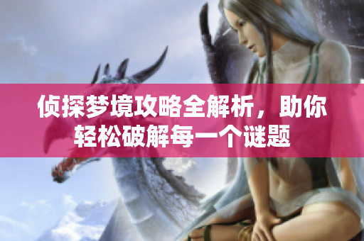 侦探梦境攻略全解析，助你轻松破解每一个谜题