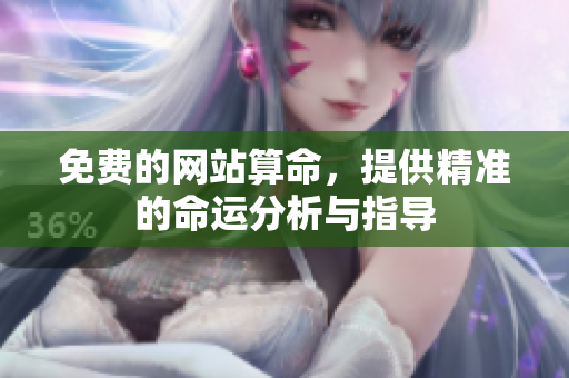 免费的网站算命，提供精准的命运分析与指导