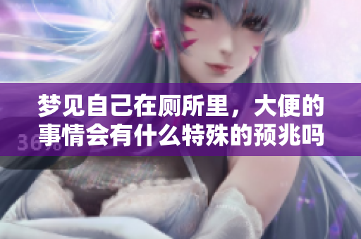梦见自己在厕所里，大便的事情会有什么特殊的预兆吗